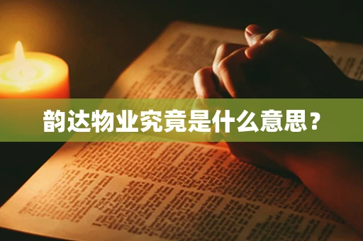 韵达物业究竟是什么意思？