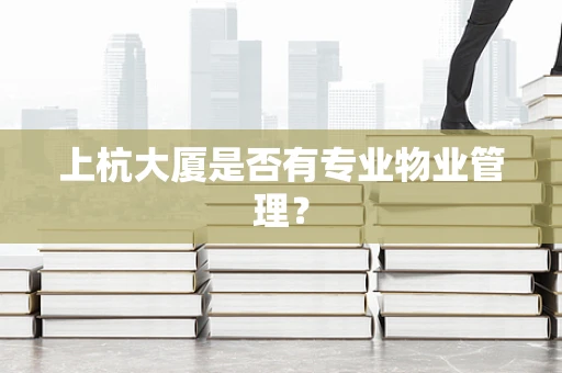 上杭大厦是否有专业物业管理？