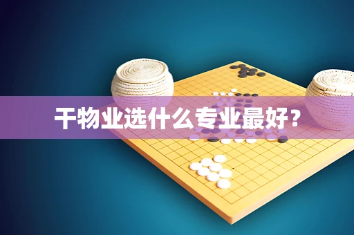 干物业选什么专业最好？