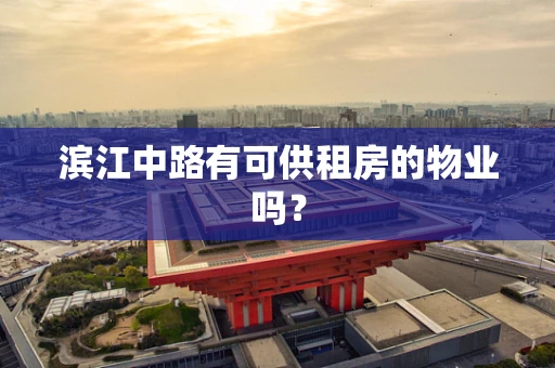 滨江中路有可供租房的物业吗？