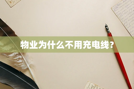 物业为什么不用充电线？
