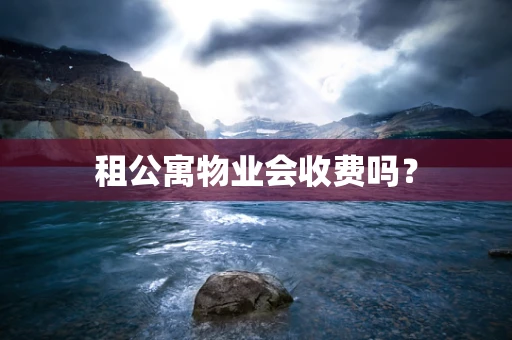 租公寓物业会收费吗？