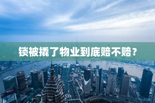 锁被撬了物业到底赔不赔？