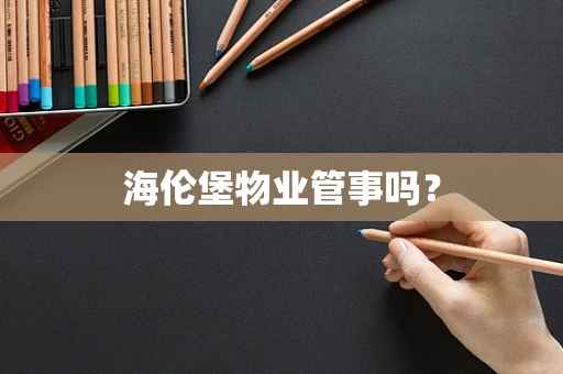 海伦堡物业管事吗？