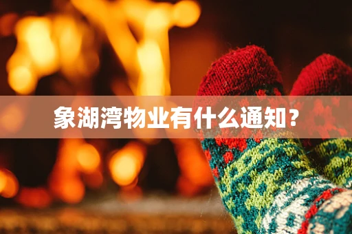 象湖湾物业有什么通知？