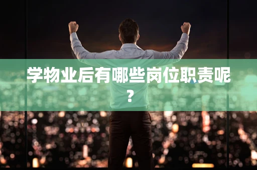 学物业后有哪些岗位职责呢？