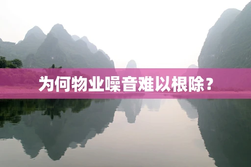 为何物业噪音难以根除？