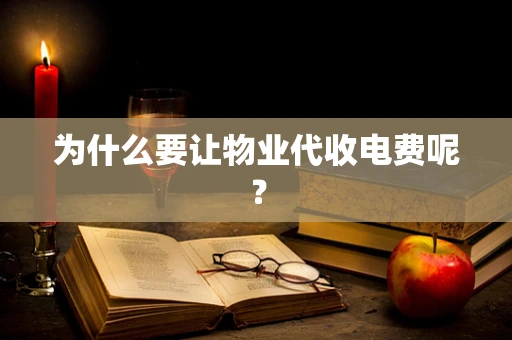 为什么要让物业代收电费呢？