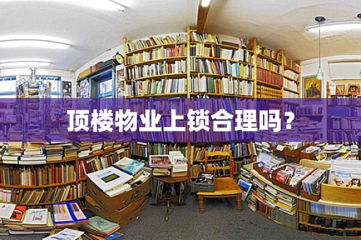 顶楼物业上锁合理吗？