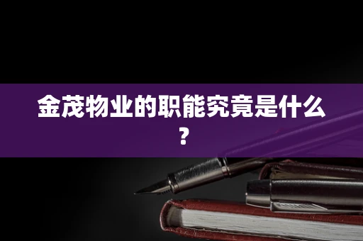 金茂物业的职能究竟是什么？