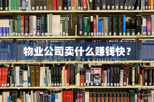 物业公司卖什么赚钱快？