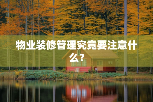 物业装修管理究竟要注意什么？