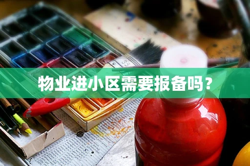 物业进小区需要报备吗？