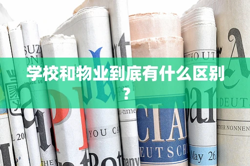 学校和物业到底有什么区别？