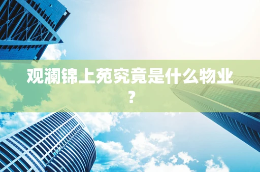 观澜锦上苑究竟是什么物业？