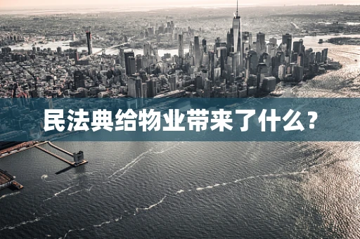 民法典给物业带来了什么？