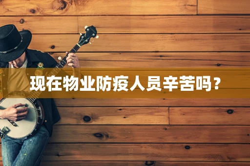 现在物业防疫人员辛苦吗？