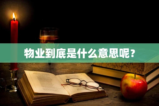 物业到底是什么意思呢？