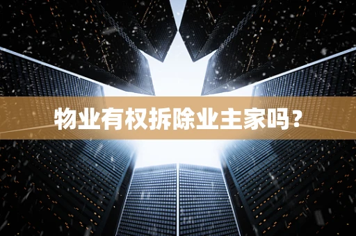 物业有权拆除业主家吗？