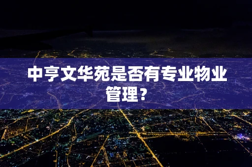 中亨文华苑是否有专业物业管理？
