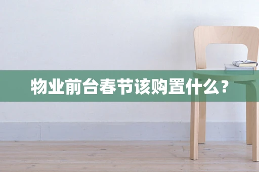 物业前台春节该购置什么？
