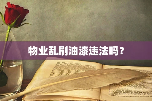 物业乱刷油漆违法吗？