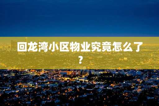 回龙湾小区物业究竟怎么了？
