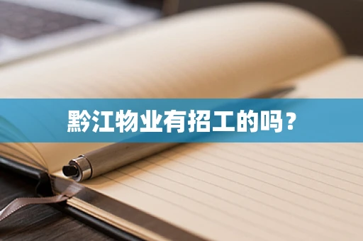黔江物业有招工的吗？