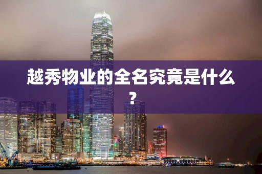 越秀物业的全名究竟是什么？