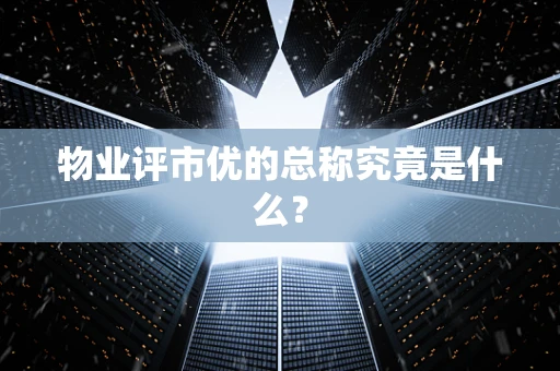 物业评市优的总称究竟是什么？