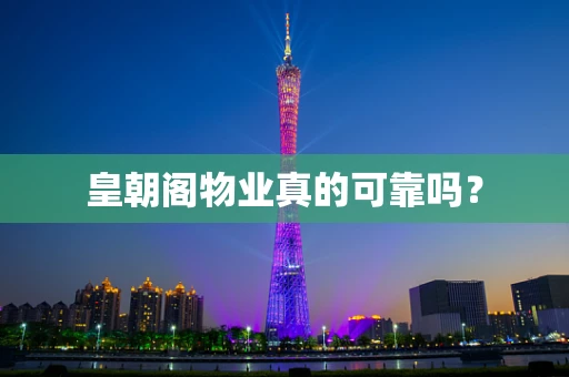 皇朝阁物业真的可靠吗？