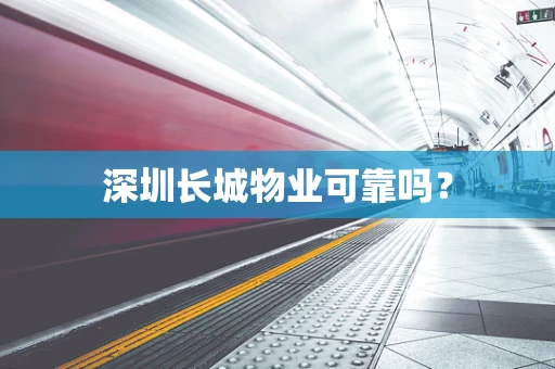 深圳长城物业可靠吗？