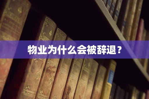 物业为什么会被辞退？