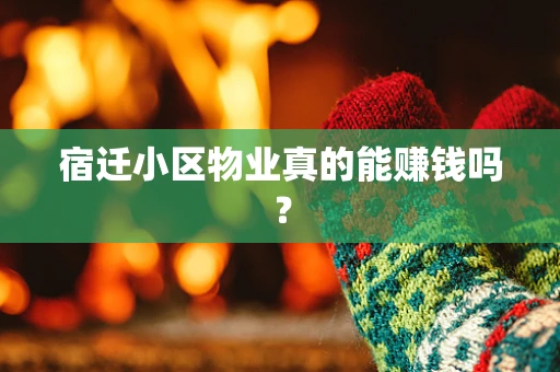 宿迁小区物业真的能赚钱吗？