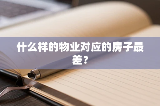 什么样的物业对应的房子最差？