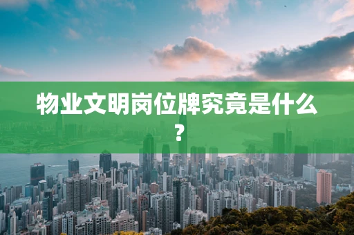 物业文明岗位牌究竟是什么？