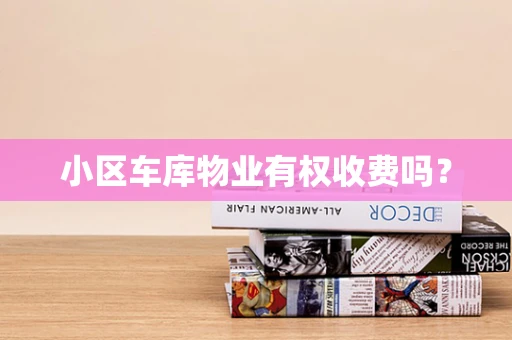 小区车库物业有权收费吗？