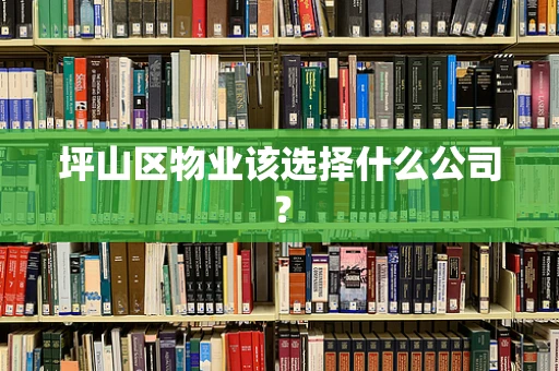 坪山区物业该选择什么公司？