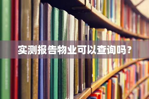 实测报告物业可以查询吗？