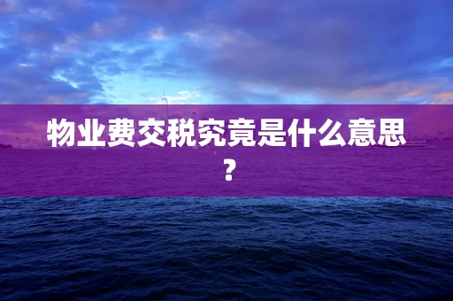 物业费交税究竟是什么意思？