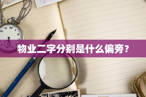 物业二字分别是什么偏旁？