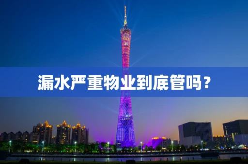漏水严重物业到底管吗？