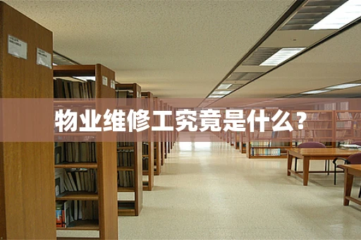 物业维修工究竟是什么？