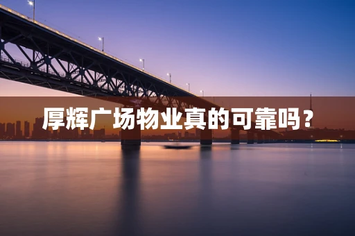 厚辉广场物业真的可靠吗？