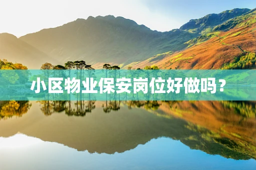 小区物业保安岗位好做吗？