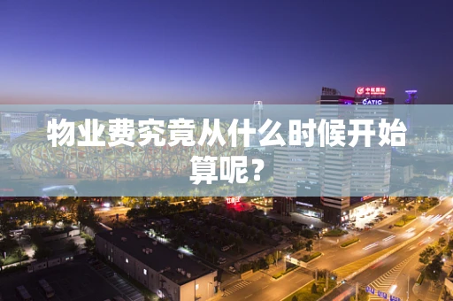 物业费究竟从什么时候开始算呢？