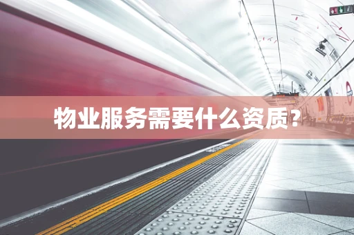 物业服务需要什么资质？