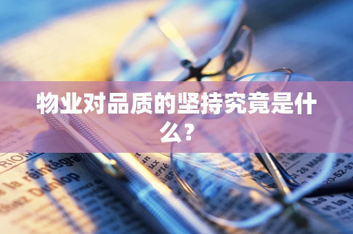 物业对品质的坚持究竟是什么？