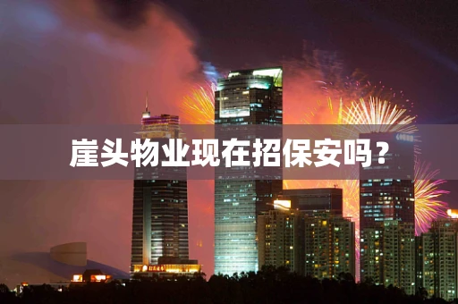 崖头物业现在招保安吗？