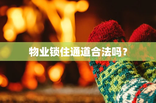 物业锁住通道合法吗？